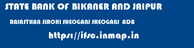STATE BANK OF BIKANER AND JAIPUR  RAJASTHAN SIROHI SHEOGANJ SHEOGANJ  ADB  ifsc code